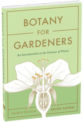  Botany for Gardeners: What Every Gardener Needs to Know About Plants and Plant Life  - A Symphony of Botanical Knowledge and Practical Gardening Wisdom