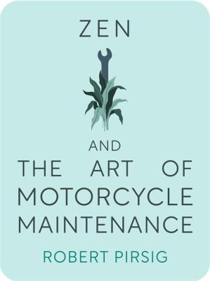  Zen and the Art of Motorcycle Maintenance: A Philosophical Odyssey for the Soul